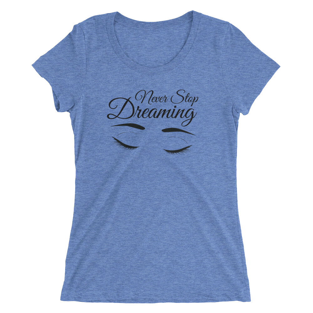 Ladies' Triblend Tee's - Never Stop Dreaming